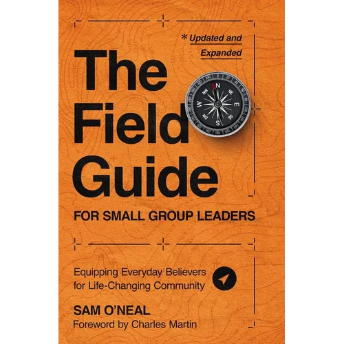 The Field Guide for Small Group Leaders: Equipping Everyday Believers for Life-Changing Community - Paperback