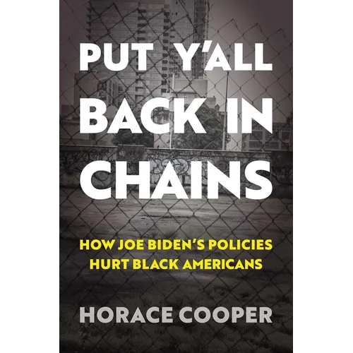 Put Y'All Back in Chains: How Joe Biden's Policies Hurt Black Americans - Hardcover