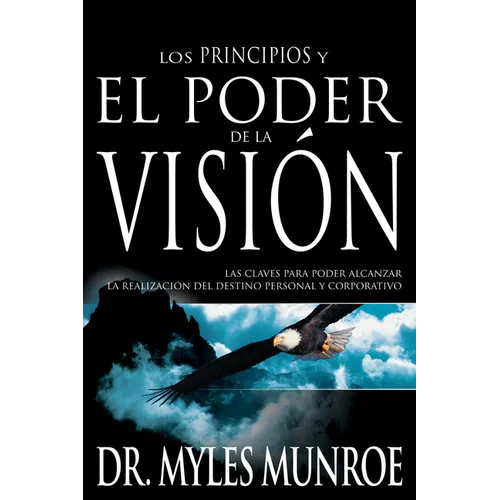 Los Principios Y Poder de la Visión: Las Claves Para Poder Alcanzar La Realizacion del Destino Personal Y Corporativo - Paperback