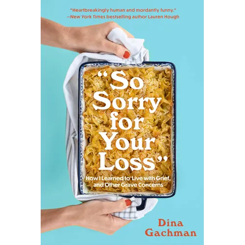 So Sorry for Your Loss: How I Learned to Live with Grief, and Other Grave Concerns - Paperback
