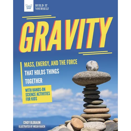 Gravity: Mass, Energy, and the Force That Holds Things Together with Hands-On Science - Paperback