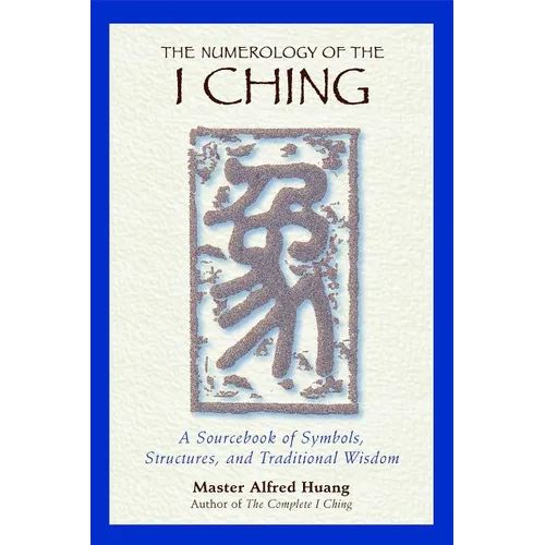 The Numerology of the I Ching: A Sourcebook of Symbols, Structures, and Traditional Wisdom - Paperback