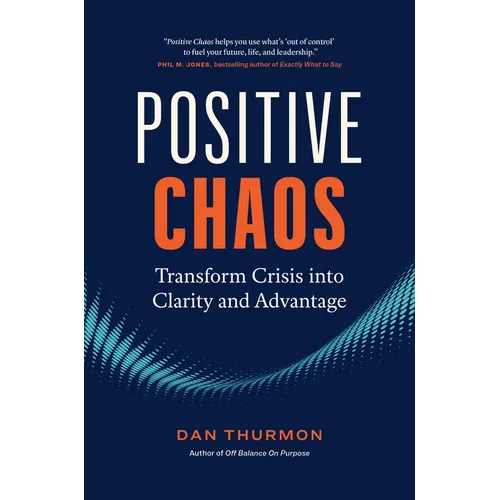 Positive Chaos: Transform Crisis Into Clarity and Advantage - Hardcover