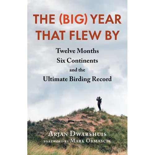 The (Big) Year That Flew by: Twelve Months, Six Continents, and the Ultimate Birding Record - Paperback