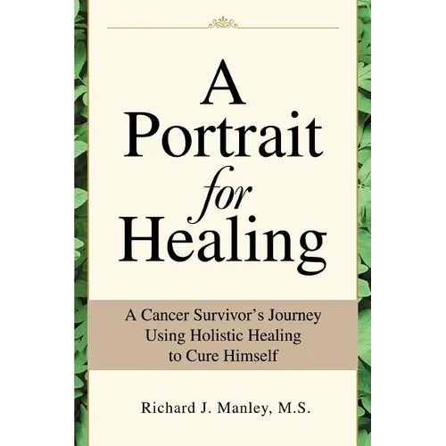 A Portrait for Healing: A Cancer Survivor's Journey Using Holistic Healing to Cure Himself - Paperback
