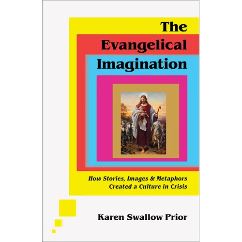 The Evangelical Imagination: How Stories, Images, and Metaphors Created a Culture in Crisis - Hardcover
