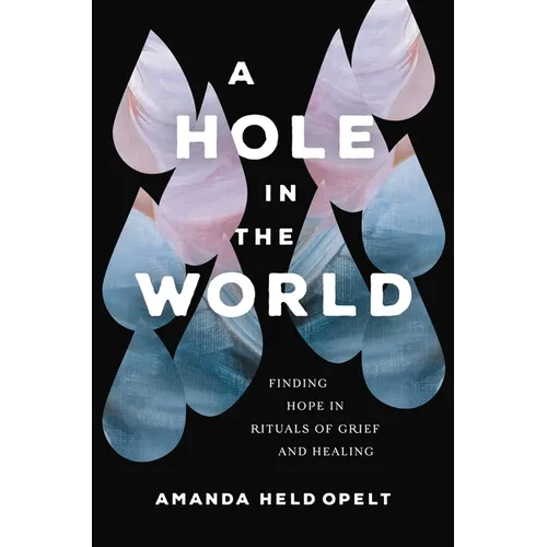 A Hole in the World: Finding Hope in Rituals of Grief and Healing - Paperback