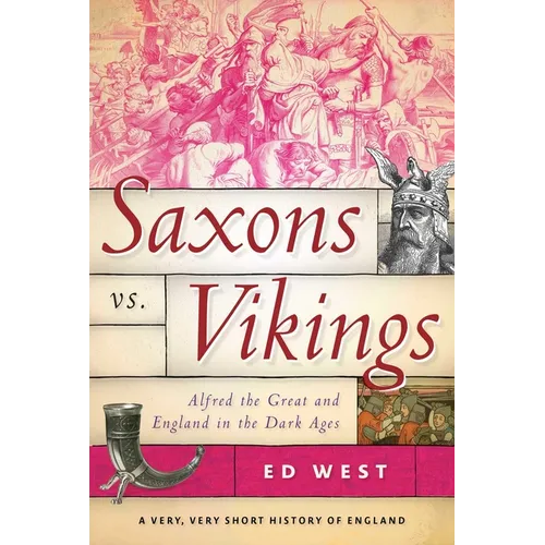 Saxons vs. Vikings: Alfred the Great and England in the Dark Ages - Paperback