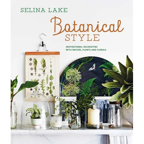 Botanical Style: Inspirational Decorating with Nature, Plants and Florals - Hardcover