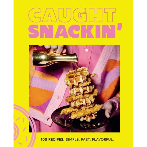Caught Snackin': More Than 100 Recipes for Any Occasion - Hardcover