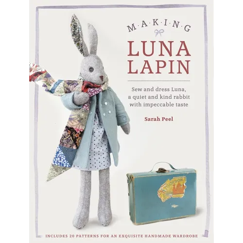 Making Luna Lapin: Sew and Dress Luna, a Quiet and Kind Rabbit with Impeccable Taste - Paperback