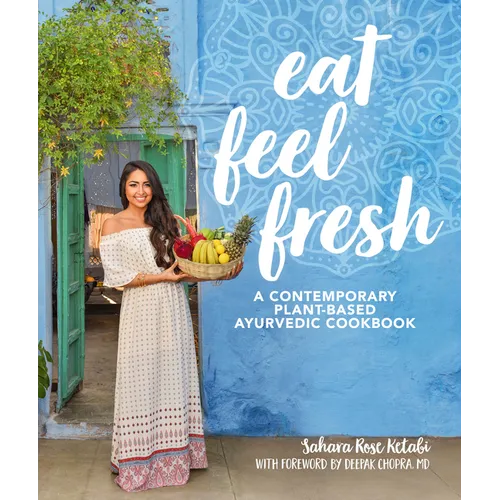 Eat Feel Fresh: A Contemporary, Plant-Based Ayurvedic Cookbook - Hardcover