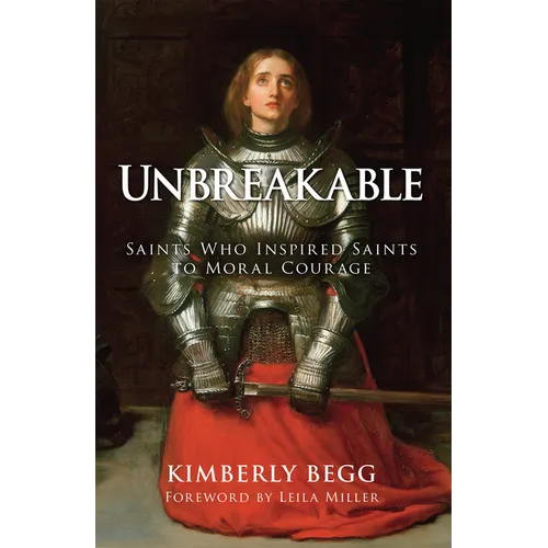 Unbreakable: Saints Who Inspired Saints to Moral Courage - Hardcover