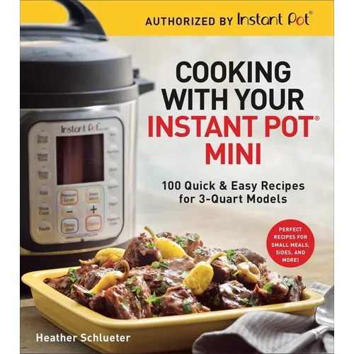 Cooking with Your Instant Pot(r) Mini: 100 Quick & Easy Recipes for 3-Quart Models - A Cookbook - Paperback