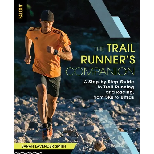 The Trail Runner's Companion: A Step-By-Step Guide to Trail Running and Racing, from 5ks to Ultras - Paperback