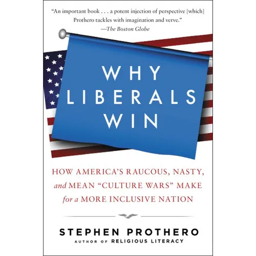 Why Liberals Win (Even When They Lose Elections): How America's Raucous, Nasty, and Mean Culture Wars Make for a More Inclusive Nation - Paperback