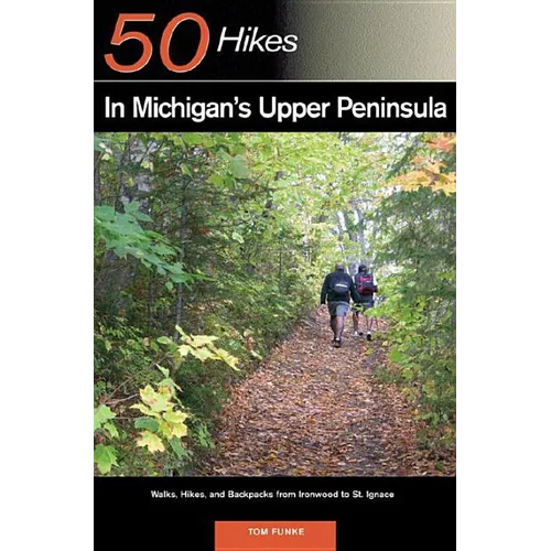 Explorer's Guide 50 Hikes in Michigan's Upper Peninsula: Walks, Hikes & Backpacks from Ironwood to St. Ignace - Paperback