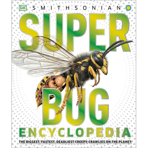 Super Bug Encyclopedia: The Biggest, Fastest, Deadliest Creepy-Crawlers on the Planet - Hardcover