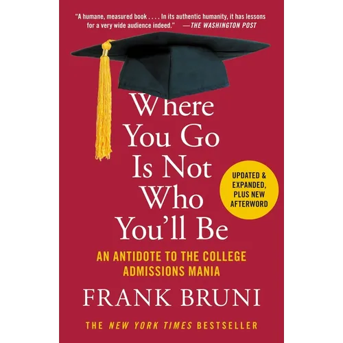 Where You Go Is Not Who You'll Be: An Antidote to the College Admissions Mania - Paperback