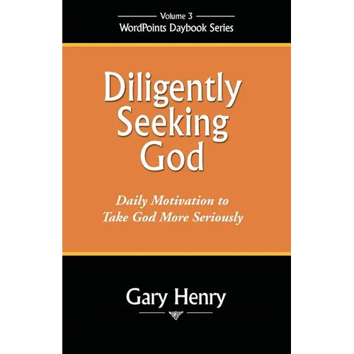Diligently Seeking God: Daily Motivation to Take God More Seriously - Paperback