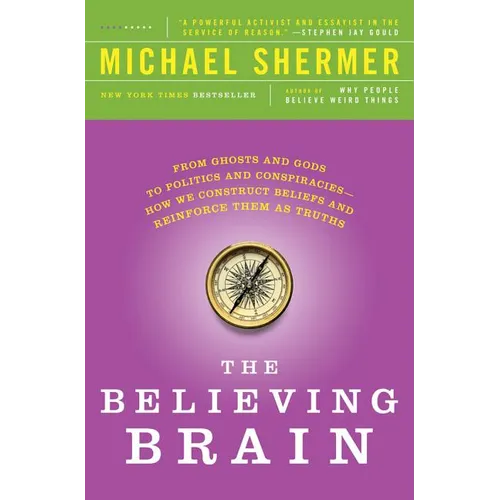 The Believing Brain: From Ghosts and Gods to Politics and Conspiracies---How We Construct Beliefs and Reinforce Them as Truths - Paperback