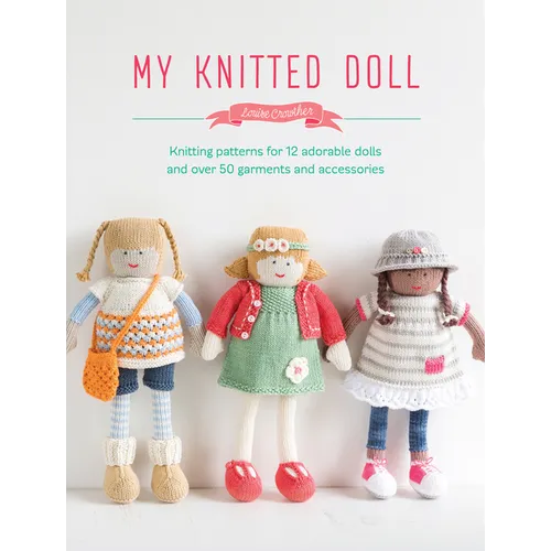 My Knitted Doll: Knitting Patterns for 12 Adorable Dolls and Over 50 Garments and Accessories - Paperback