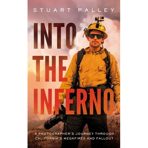 Into the Inferno: A Photographer's Journey Through California's Megafires and Fallout - Paperback