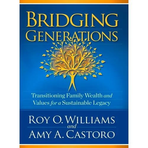 Bridging Generations: Transitioning Family Wealth and Values for a Sustainable Legacy - Hardcover