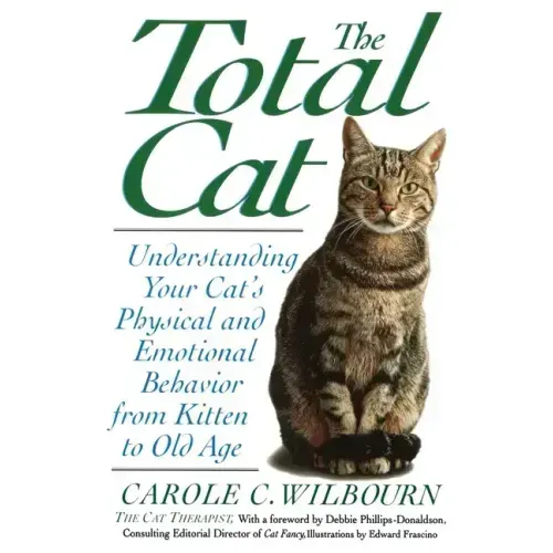 The Total Cat: Understanding Your Cat's Physical and Emotional Behavior from Kitten to Old Age - Paperback