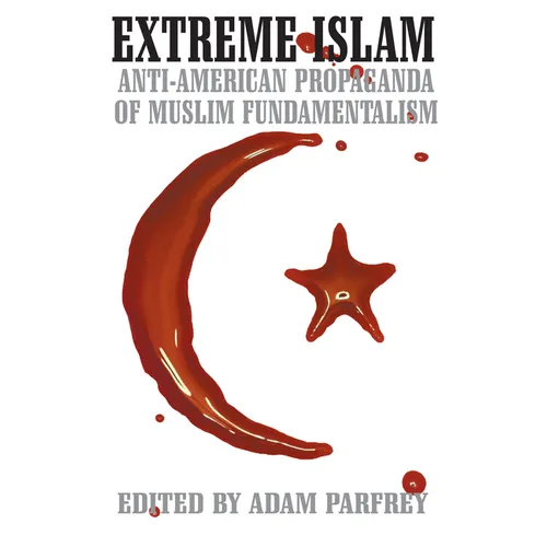 Extreme Islam: Anti American Propaganda of Muslim Fundamentalism - Paperback