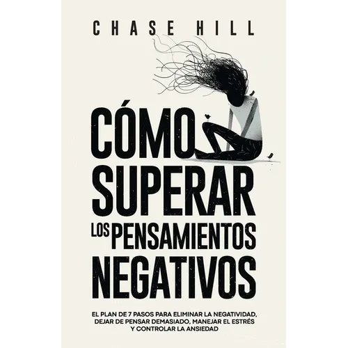 C?mo superar los pensamientos negativos: El plan de 7 pasos para eliminar la negatividad, dejar de pensar demasiado, manejar el estr?s y controlar la - Paperback