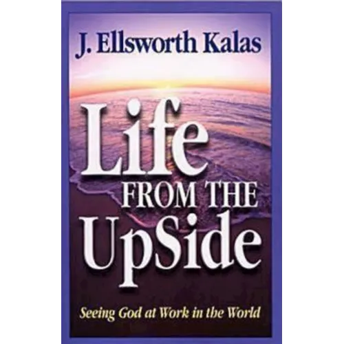 Life from the Upside: Seeing God at Work in the World - Paperback