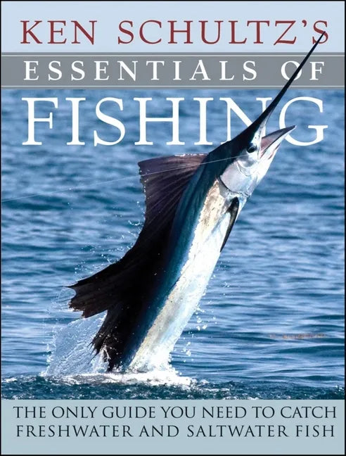 Ken Schultz's Essentials of Fishing: The Only Guide You Need to Catch Freshwater and Saltwater Fish - Paperback