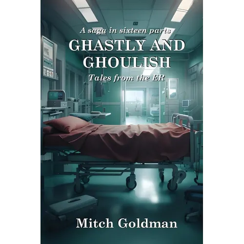 Ghastly and Ghoulish Tales from the ER: A Saga in Sixteen Parts - Paperback