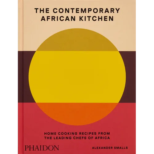 The Contemporary African Kitchen: Home Cooking Recipes from the Leading Chefs of Africa - Hardcover