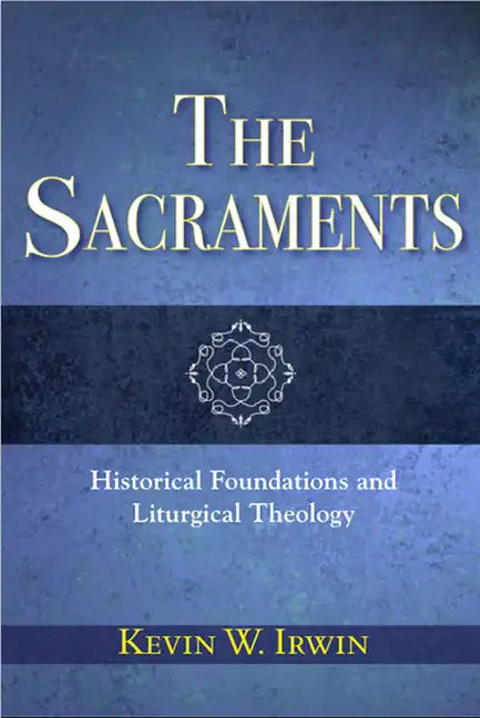 The Sacraments: Historical Foundations and Liturgical Theology - Paperback