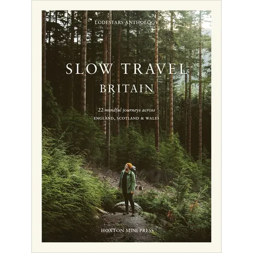 Slow Travel Britain: 22 Mindful Journeys Across England, Scotland and Wales - Hardcover