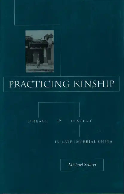 Practicing Kinship: Lineage and Descent in Late Imperial China - Hardcover