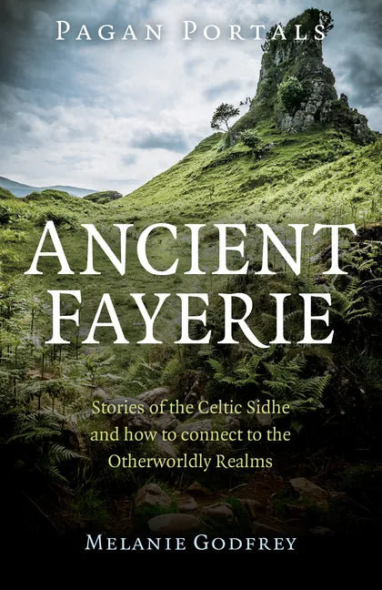 Pagan Portals - Ancient Fayerie: Stories of the Celtic Sidhe and How to Connect to the Otherworldly Realms - Paperback