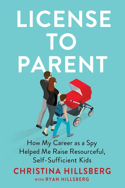 License to Parent: How My Career as a Spy Helped Me Raise Resourceful, Self-Sufficient Kids - Hardcover