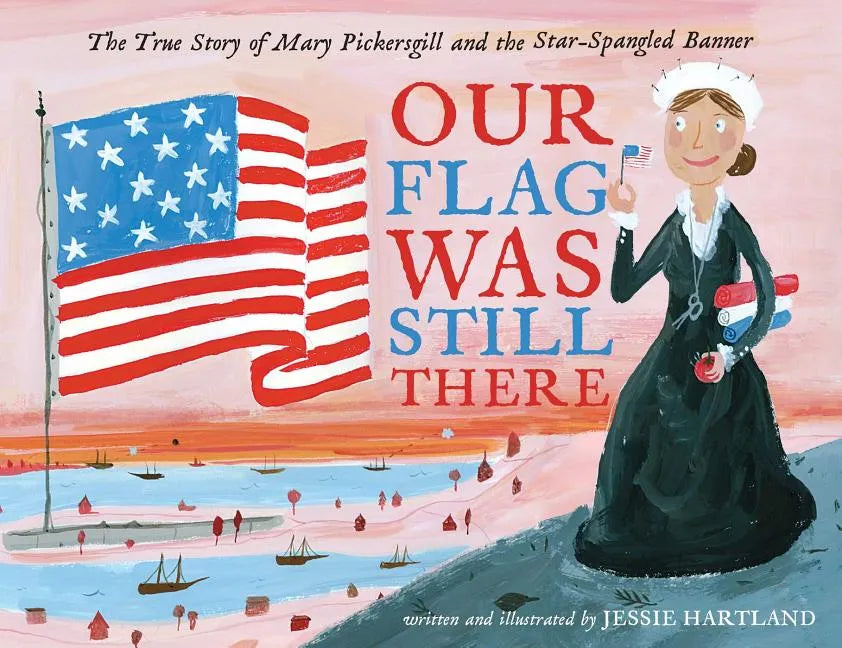Our Flag Was Still There: The True Story of Mary Pickersgill and the Star-Spangled Banner - Hardcover