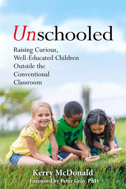 Unschooled: Raising Curious, Well-Educated Children Outside the Conventional Classroom - Paperback