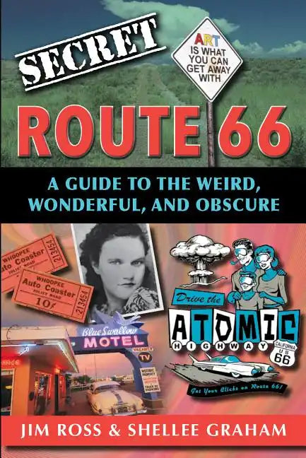 Secret Route 66: A Guide to the Weird, Wonderful, and Obscure: A Guide to the Weird, Wonderful, and Obscure - Paperback
