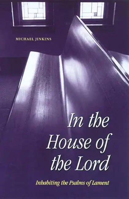 In the House of the Lord: Inhabiting the Psalms of Lament - Paperback