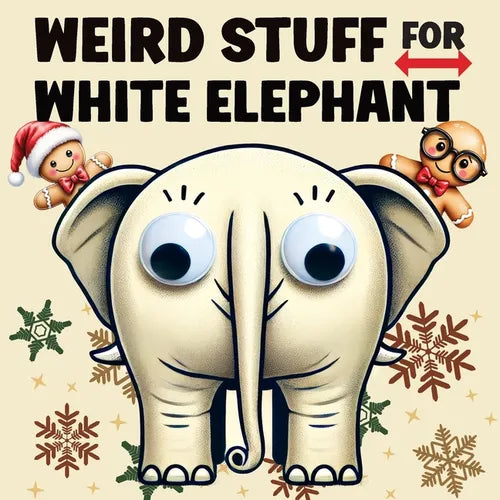 Weird Stuff for White Elephant: Gifts for Adults - The Ultimate Catalog of Ridiculously Unnecessary Things You Absolutely Need (Or Don't) - Paperback