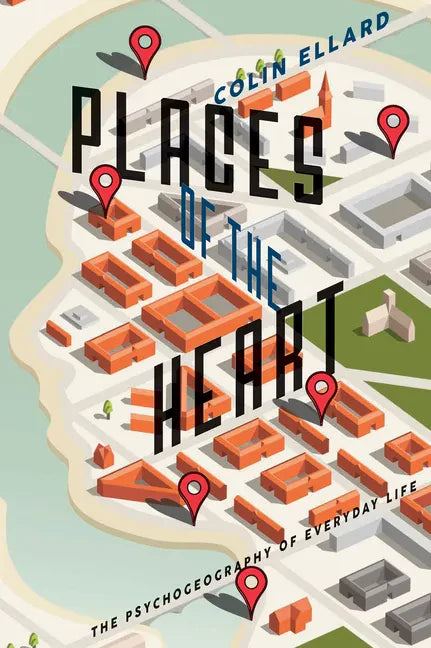 Places of the Heart: The Psychogeography of Everyday Life - Paperback
