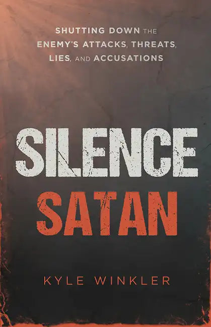 Silence Satan: Shutting Down the Enemy's Attacks, Threats, Lies, and Accusations - Paperback