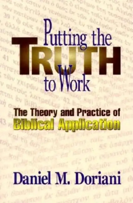Putting the Truth to Work: The Theory and Practice of Biblical Application - Paperback