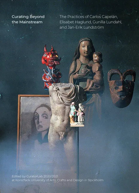 Curating Beyond the Mainstream: The Practices of Carlos Capelán, Elisabet Haglund, Gunilla Lundahl, and Jan-Erik Lundström - Paperback