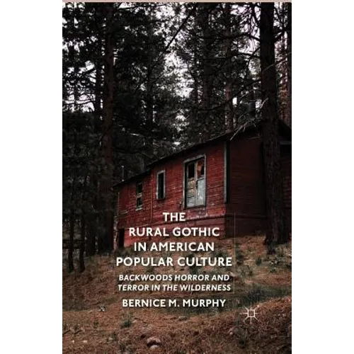 The Rural Gothic in American Popular Culture: Backwoods Horror and Terror in the Wilderness - Paperback